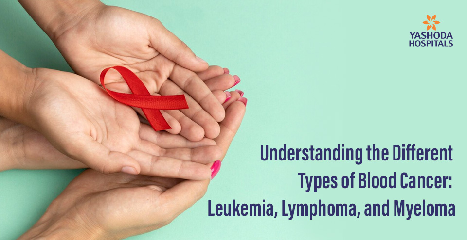 Understanding the Different Types of Blood Cancer: Leukemia, Lymphoma, and Myeloma